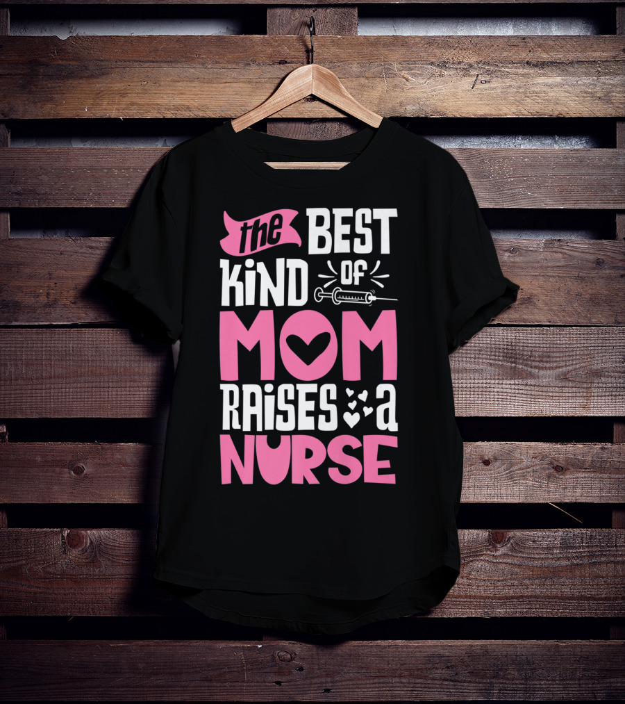 The Best Kind Of Mom Raises A Nurse With Heart And Syringe T-Shirt