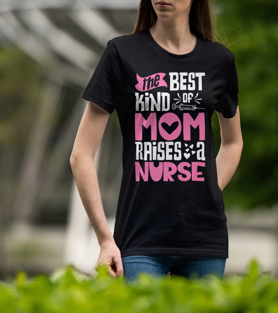 The Best Kind Of Mom Raises A Nurse With Heart And Syringe T-Shirt