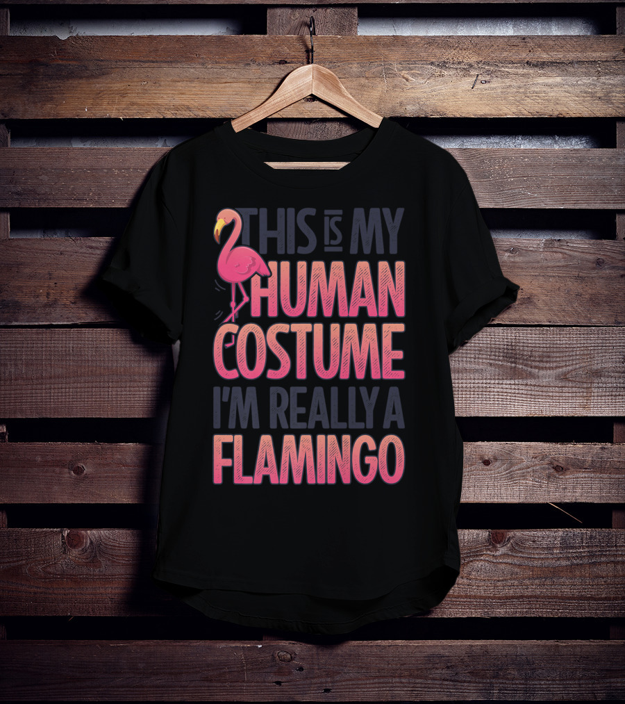 This Is My Human Costume I'm Really A Flamingo Shirt Pink Flamingo Wearing Human Costume T-Shirt