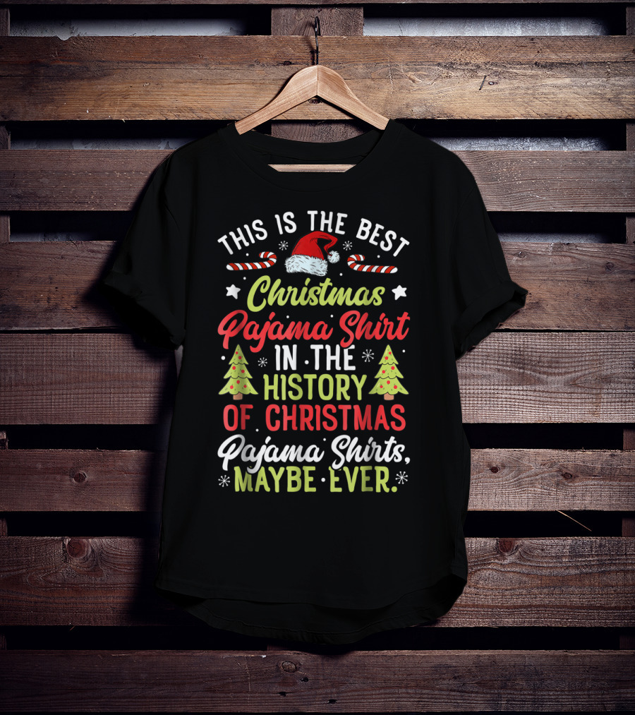 This Is The Best Christmas Pajama Shirt In The History Of Christmas Pajama Shirts Maybe Ever T-Shirt