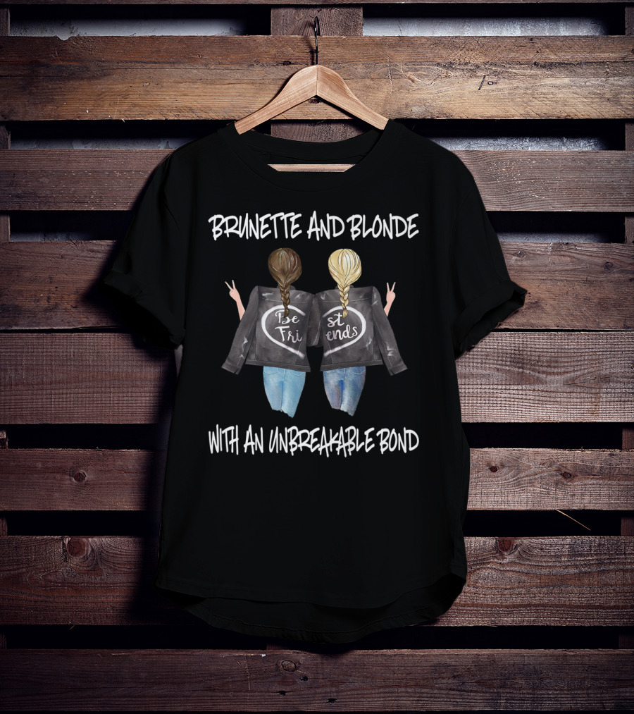 Brunette And Blonde Best Friends With An Unbreakable Bond T-Shirt
