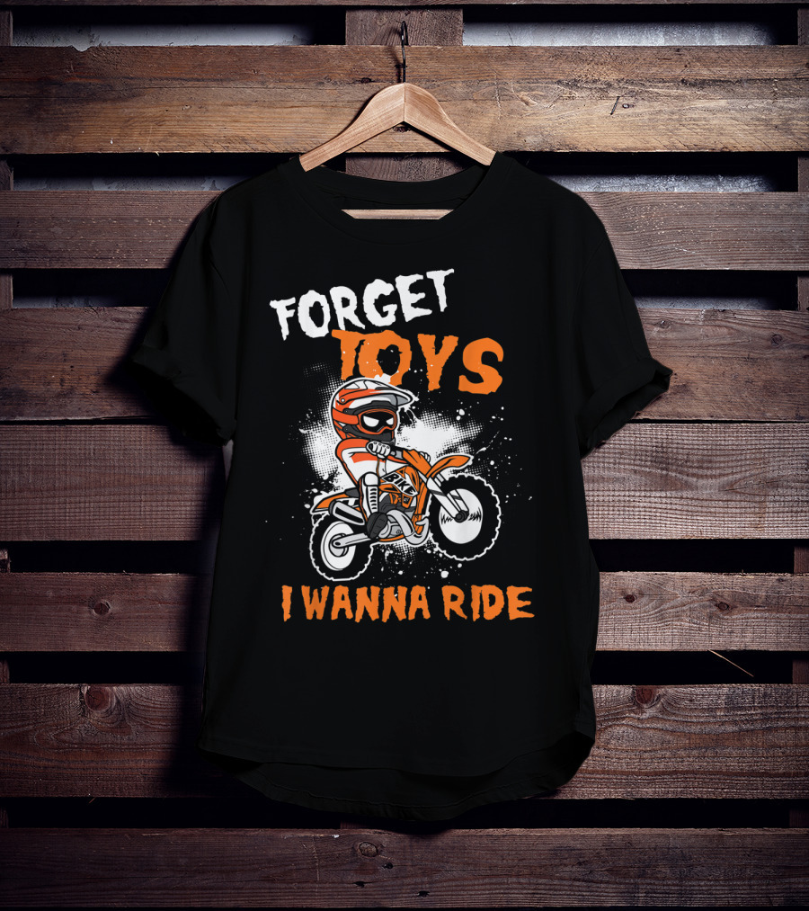 Forget Toys I Wanna Ride Off Road Dirt Bike Adventure T-Shirt