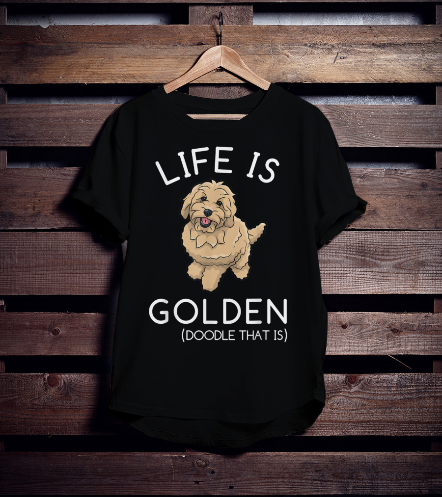 Life Is Golden Doodle That Is Funny Dog T-Shirt