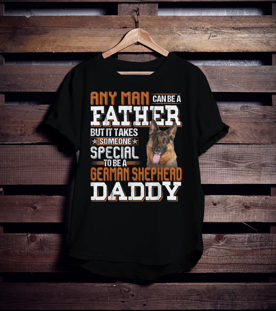 Any Man Can Be A Father But It Takes Someone Special To Be A German Shepherd Daddy T-Shirt