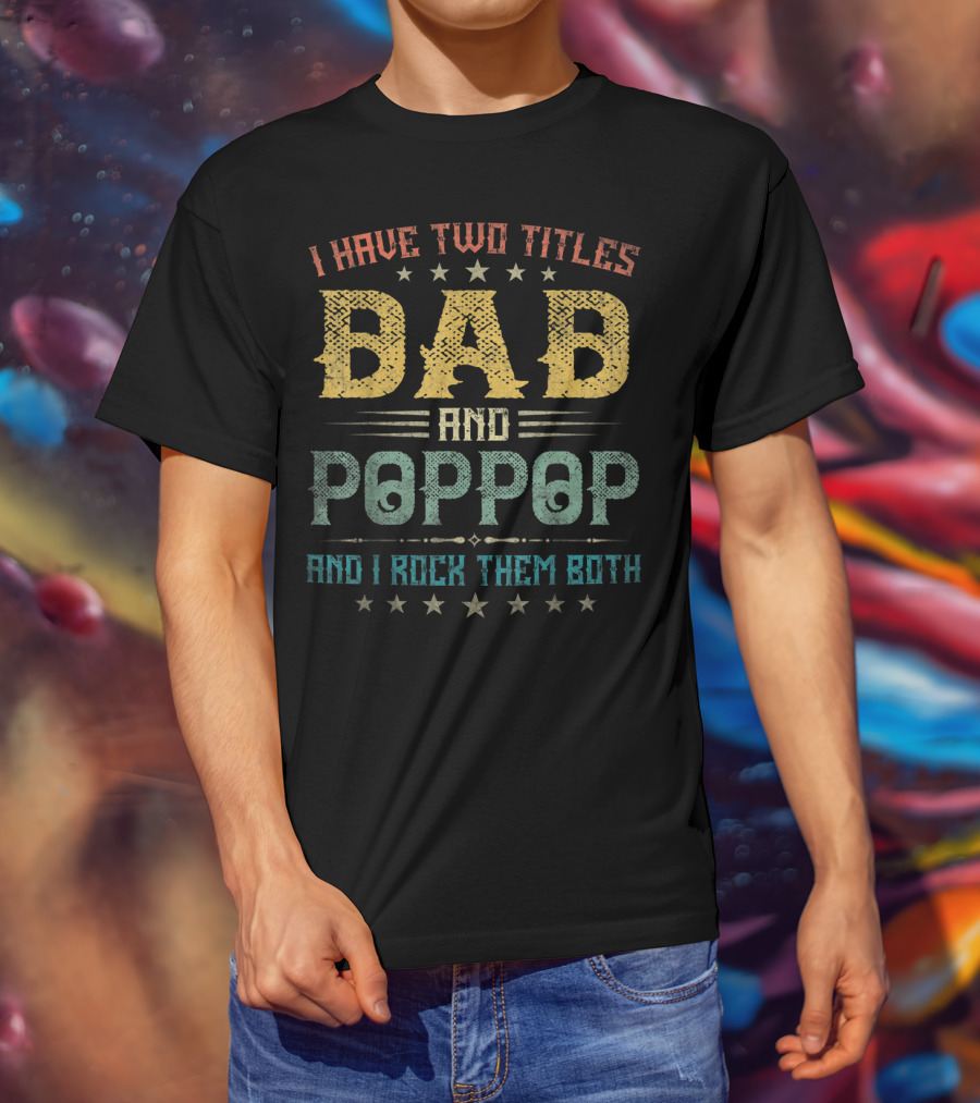 I Have Two Titles Dad And Poppop And I Rock Them Both T-Shirt