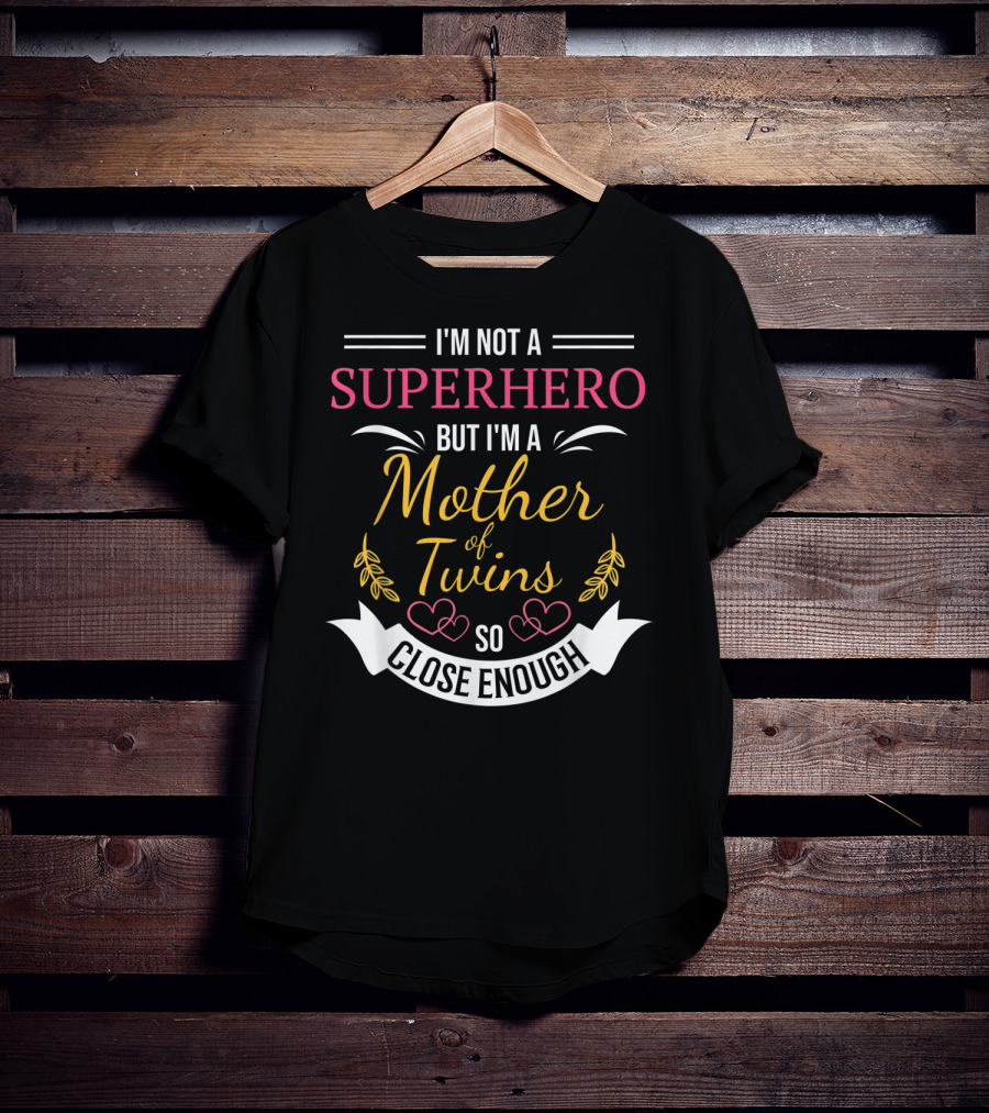 I'm Not A Superhero But I'm A Mother Of Twins So Close Enough T-Shirt