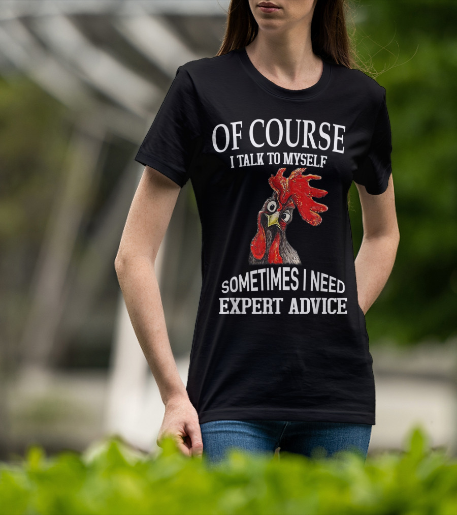Of Course I Talk To Myself Sometimes I Need Expert Advice Rooster Image T-Shirt