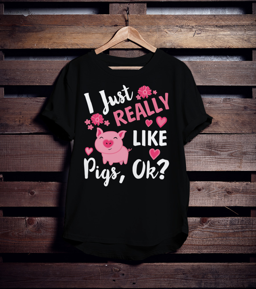 I Just Really Like Pigs Ok Piglet Humor Fun T-Shirt