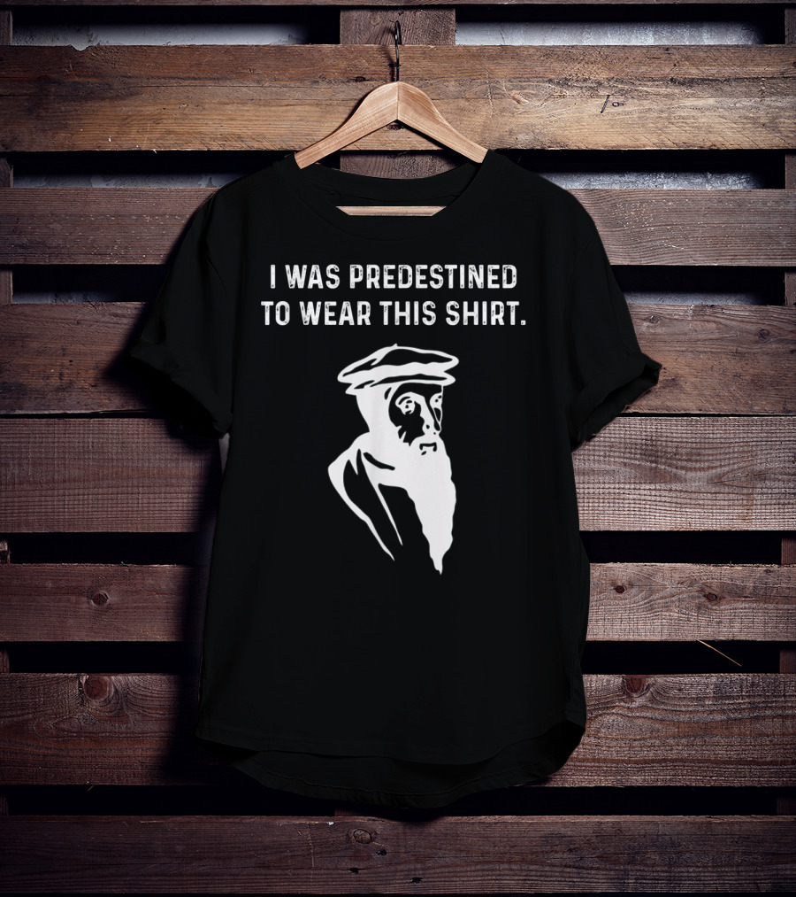 I Was Predestined To Wear This Shirt Calvinist Reformed Jesus T-Shirt