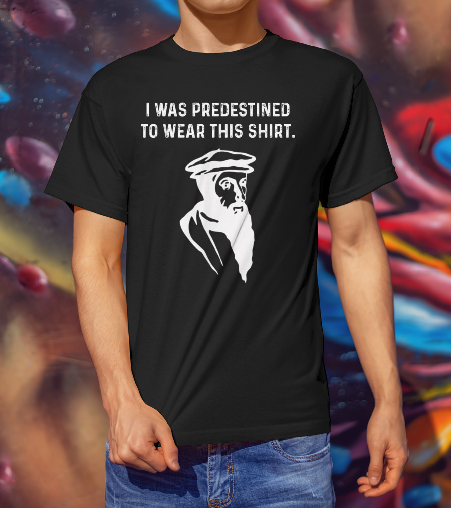 I Was Predestined To Wear This Shirt Calvinist Reformed Jesus T-Shirt