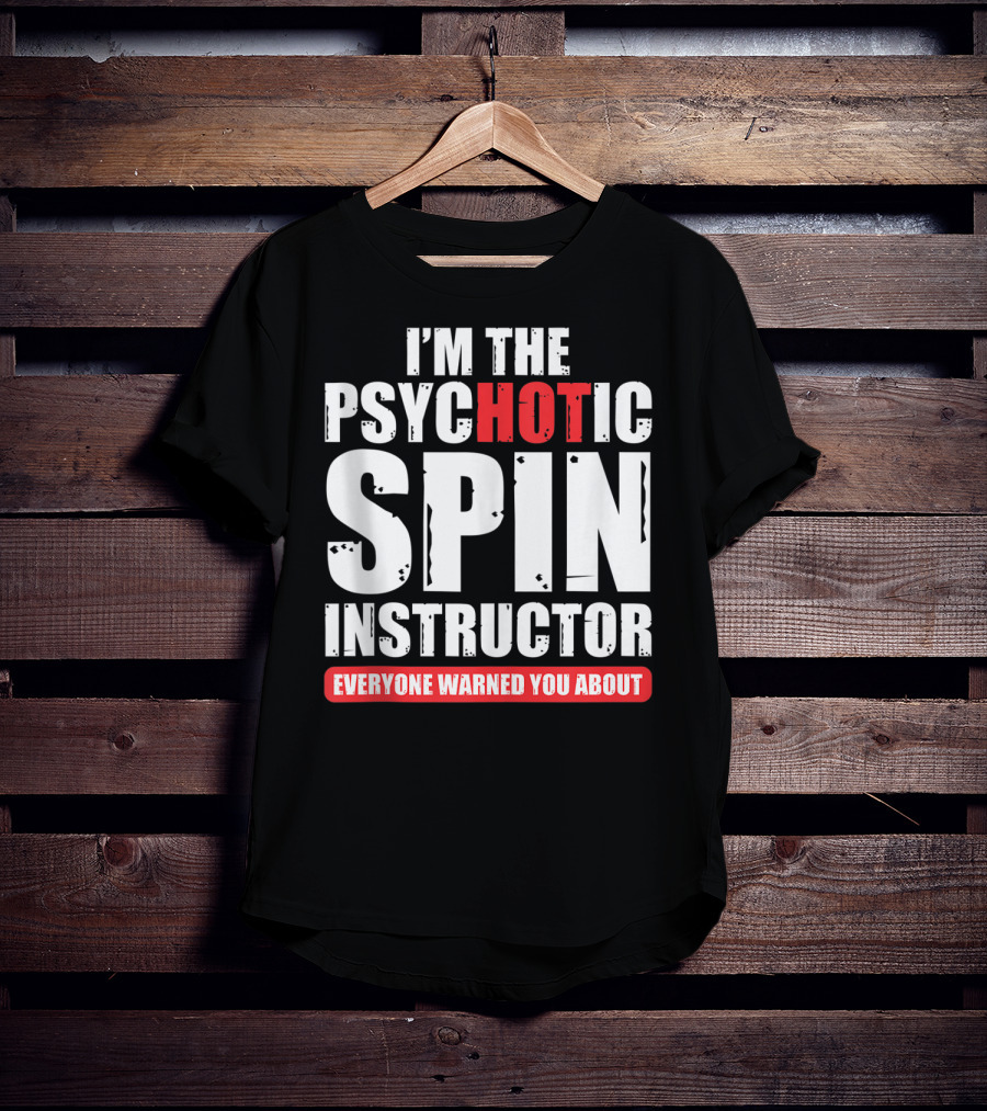I'm The Psychotic Spin Instructor Everyone Warned You About T-Shirt