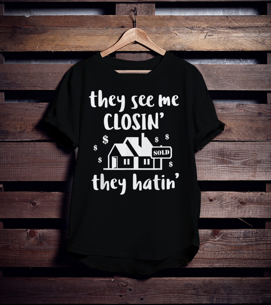 They See Me Closin' They Hatin' Funny Realtor Sold House T-Shirt