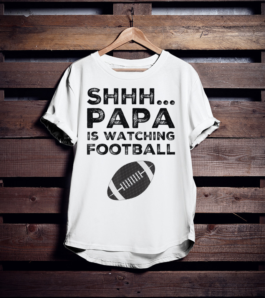 SHHH Papa Is Watching Football T-Shirt
