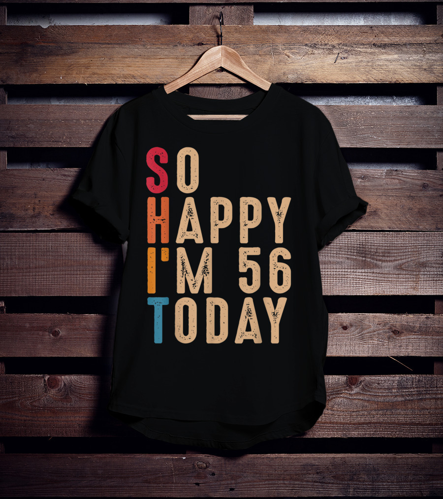 So Happy I'm 56 Today Birthday Celebration Humor T-Shirt