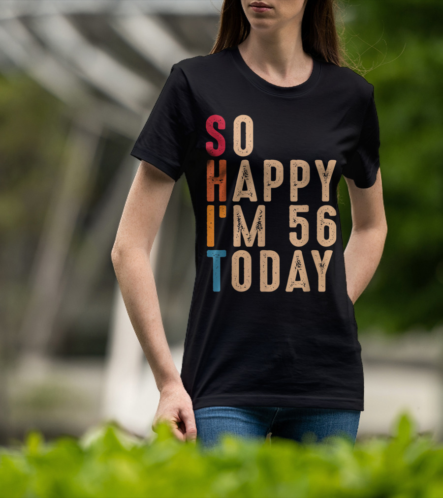 So Happy I'm 56 Today Birthday Celebration Humor T-Shirt