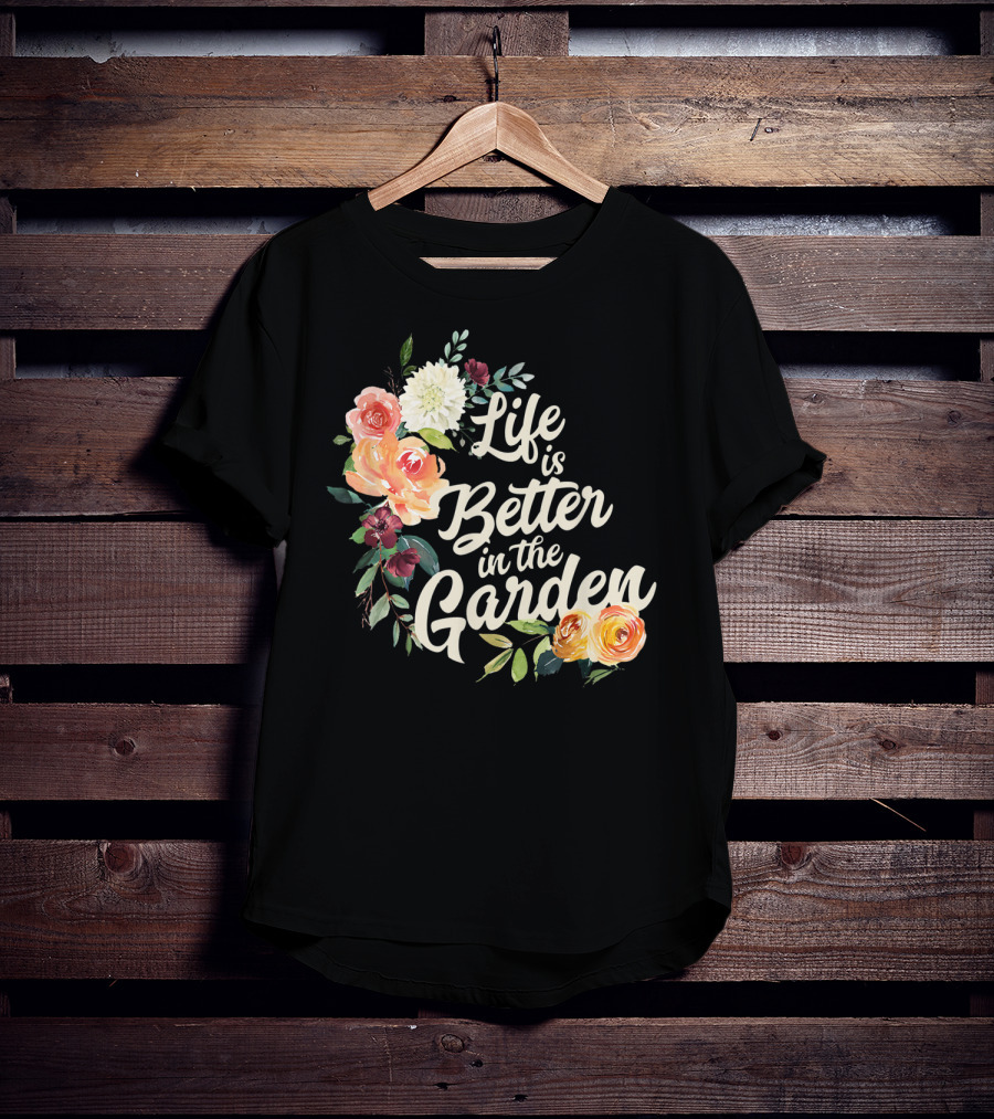 Life Is Better In The Garden Floral T-Shirt