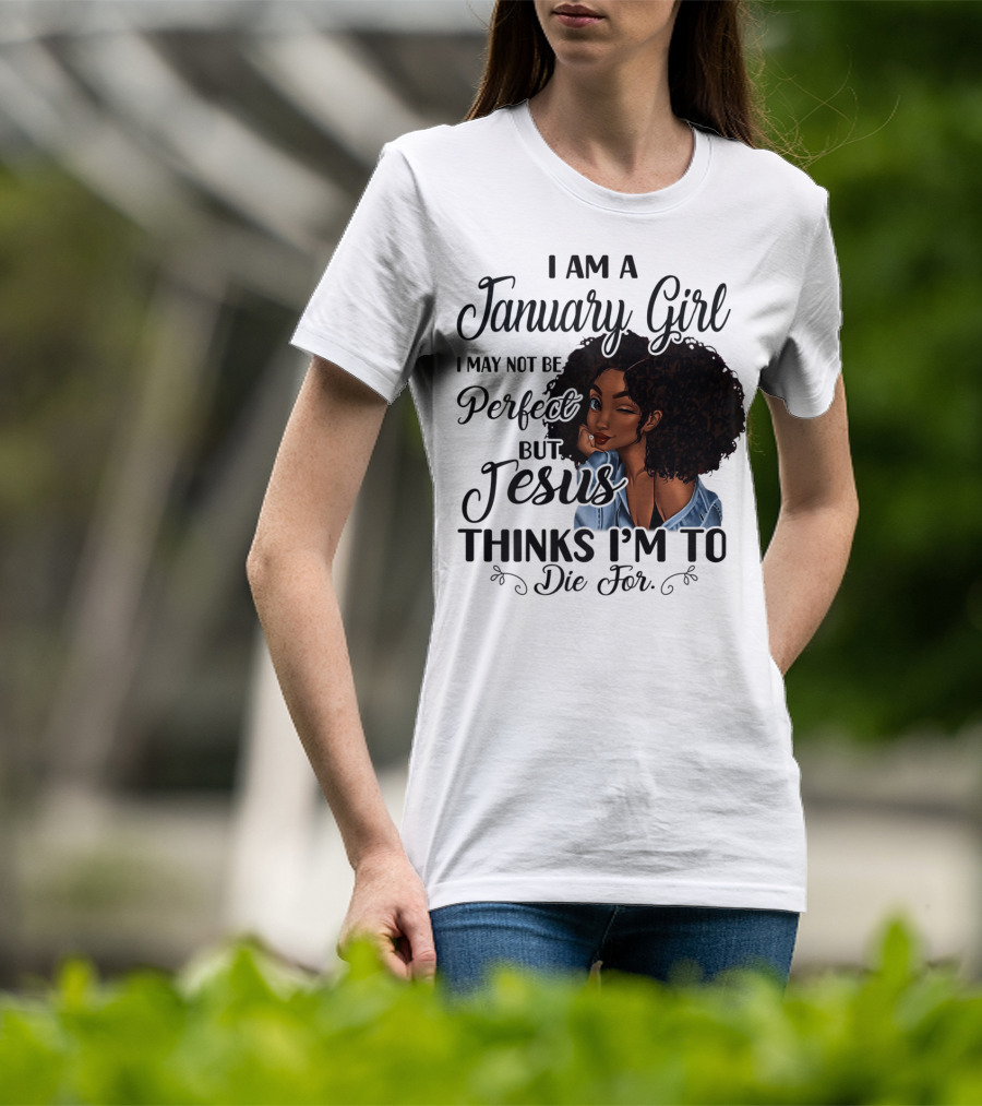I Am A January Girl I May Not Be Perfect But Jesus Thinks I'm To Die For T-Shirt