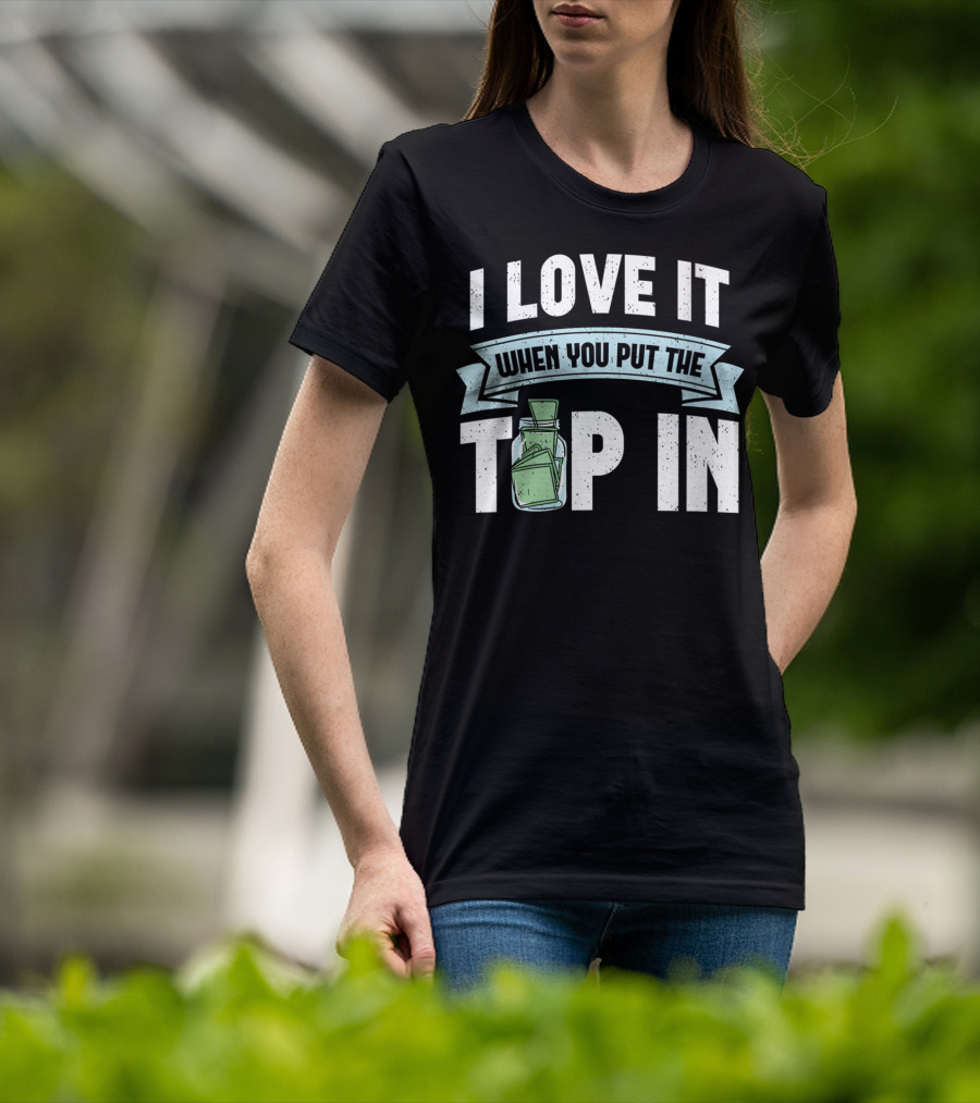 I Love It When You Put The Tip In Money Jar T-Shirt