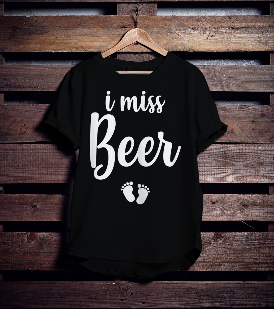 Pregnant Mom To Be I Miss Beer Baby Feet T-Shirt