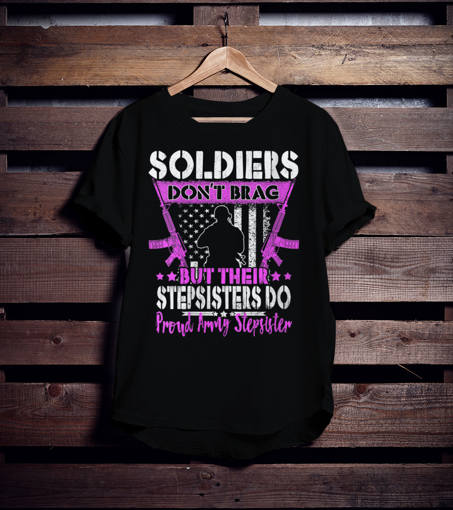 Soldiers Don't Brag But Their Stepsisters Do Proud Army Stepsister T-Shirt