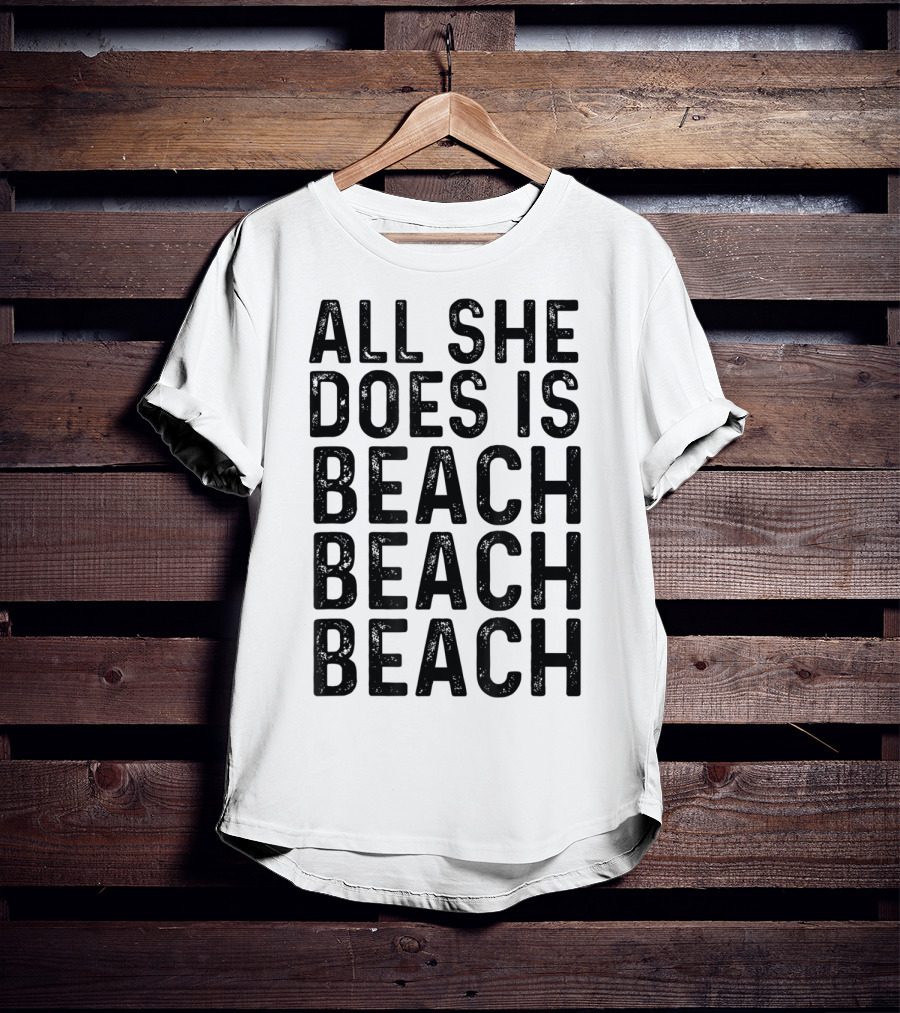 All She Does Is Beach Beach Beach Funny Summer Vibes T-Shirt