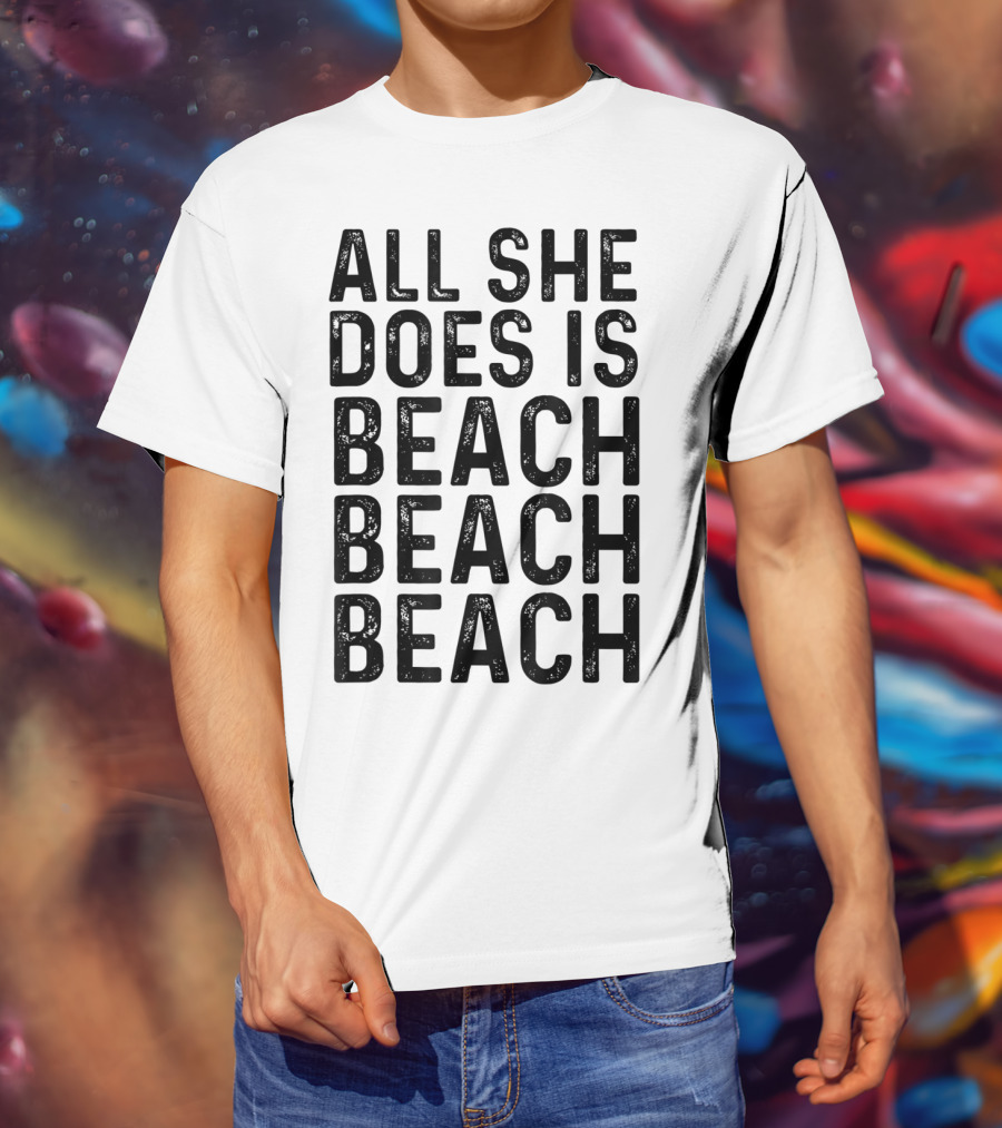 All She Does Is Beach Beach Beach Funny Summer Vibes T-Shirt