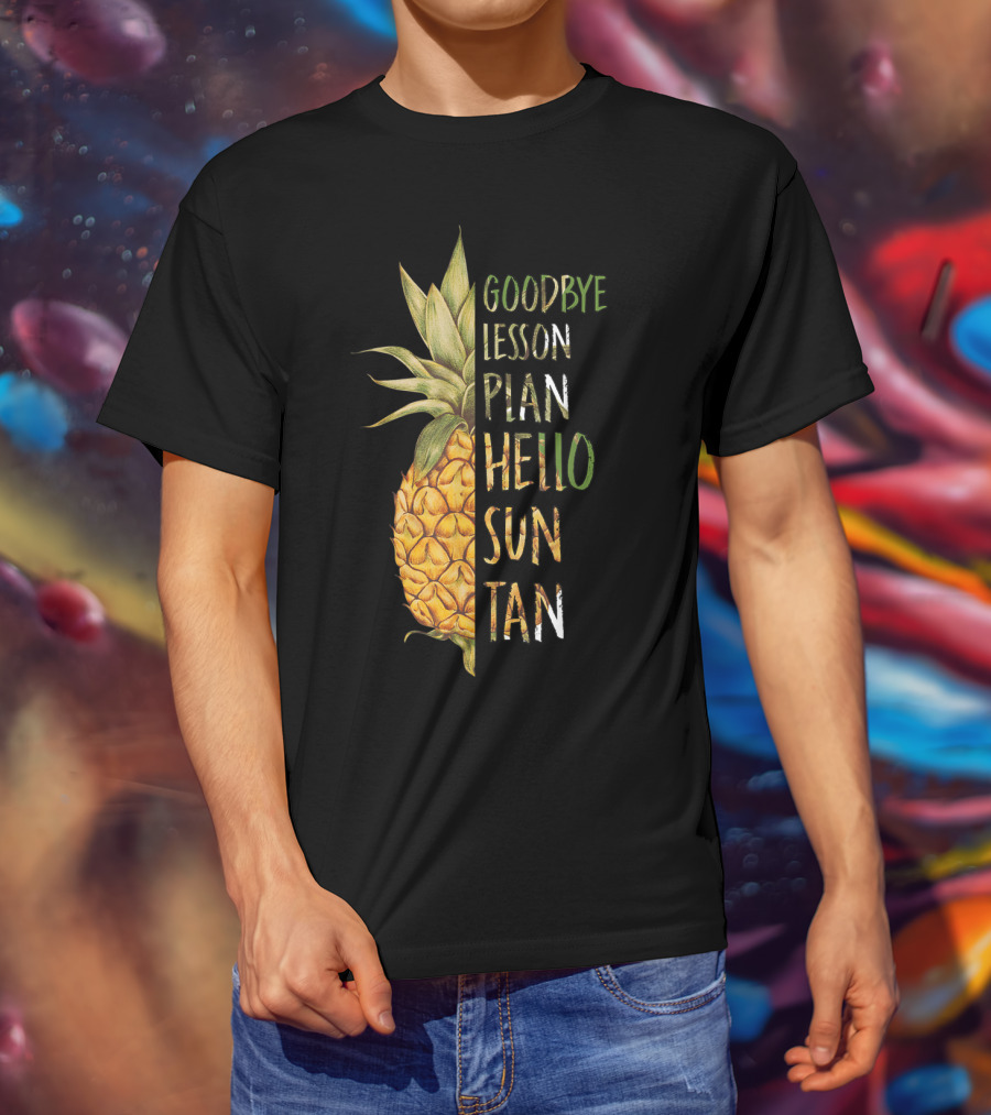Goodbye Lesson Plan Hello Sun Tan Pineapple Last Day Of School T-Shirt