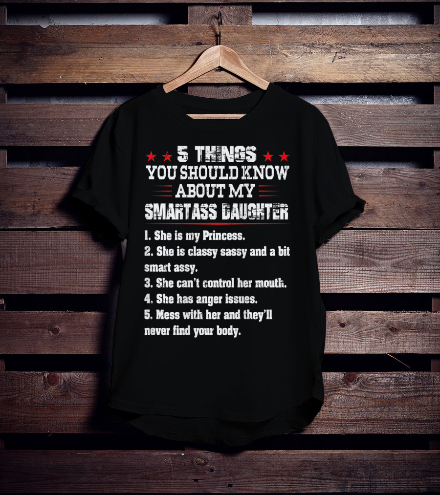5 Things You Should Know About My Smartass Daughter Princess Classy Sassy Can't Control Her Mouth Anger Issues T-Shirt
