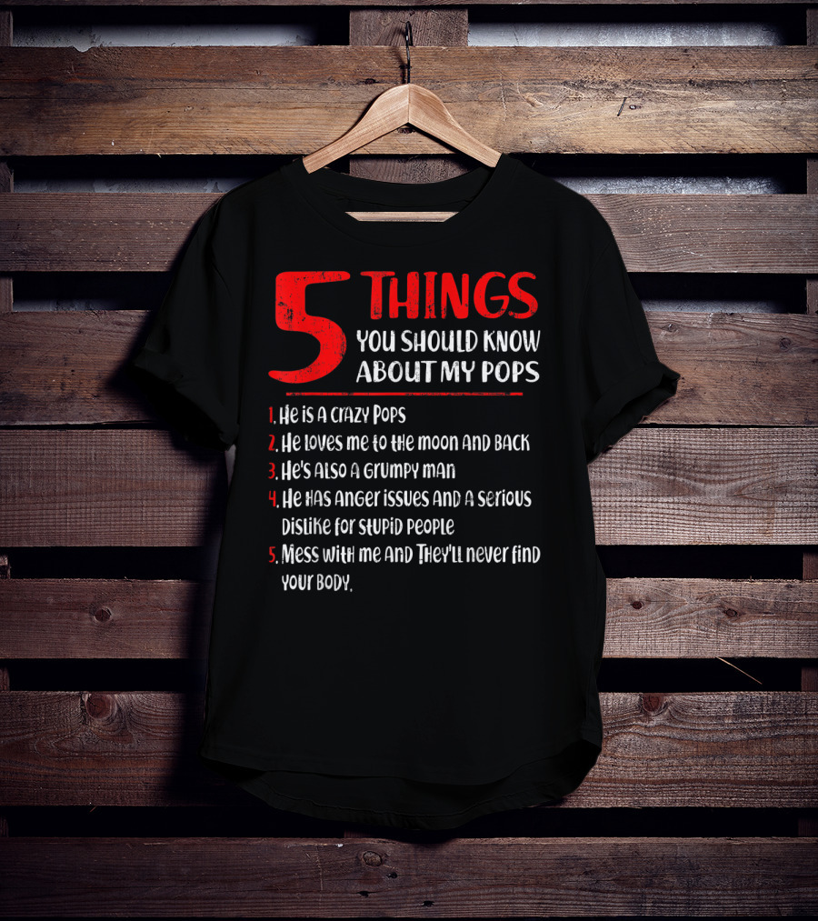5 Things You Should Know About My Crazy Pops Loves Me To The Moon Grumpy Man Anger Issues Dislike Stupid People Mess With Me They'll Never Find Body T-Shirt