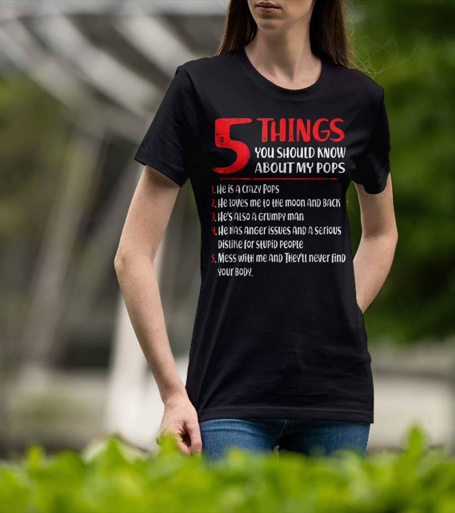 5 Things You Should Know About My Crazy Pops Loves Me To The Moon Grumpy Man Anger Issues Dislike Stupid People Mess With Me They'll Never Find Body T-Shirt