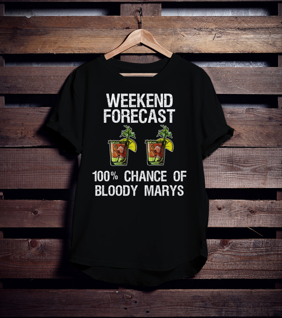 Weekend Forecast 100% Chance Of Bloody Marys T-Shirt