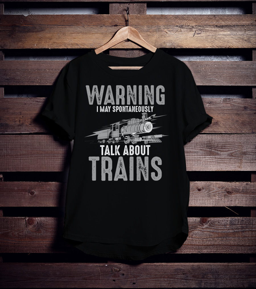 Warning May Spontaneously Talk About Trains With Locomotive T-Shirt