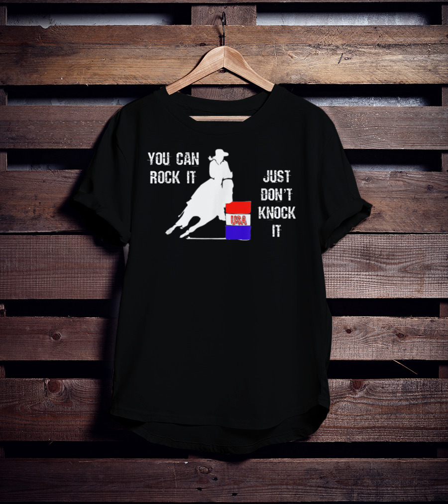 You Can Rock It Just Don't Knock It Patriotic Red White Blue USA Rodeo Barrel Racer T-Shirt