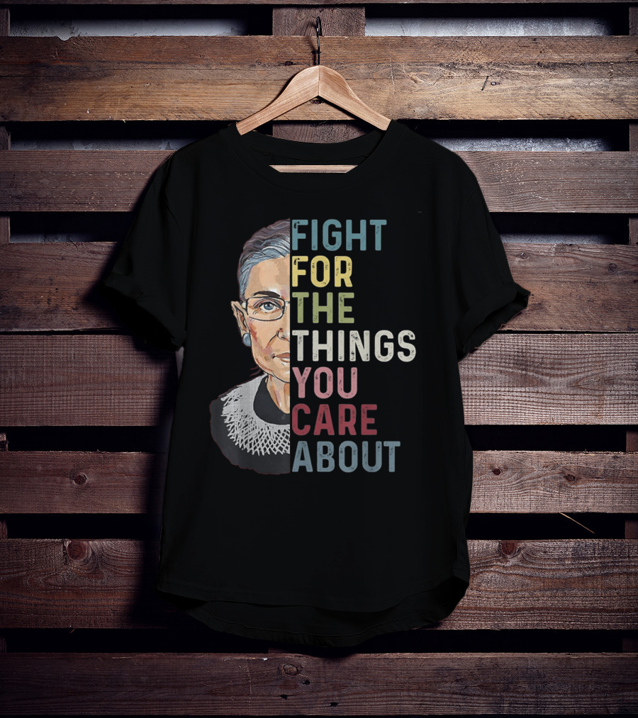 Fight For The Things You Care About RBG T-Shirt