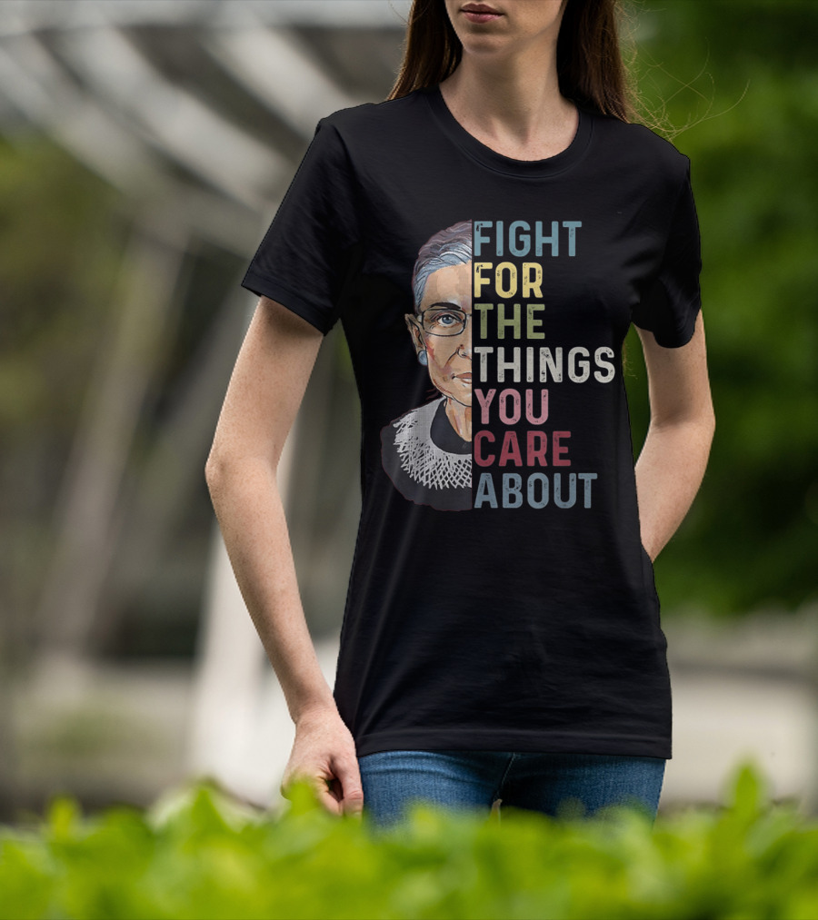 Fight For The Things You Care About RBG T-Shirt