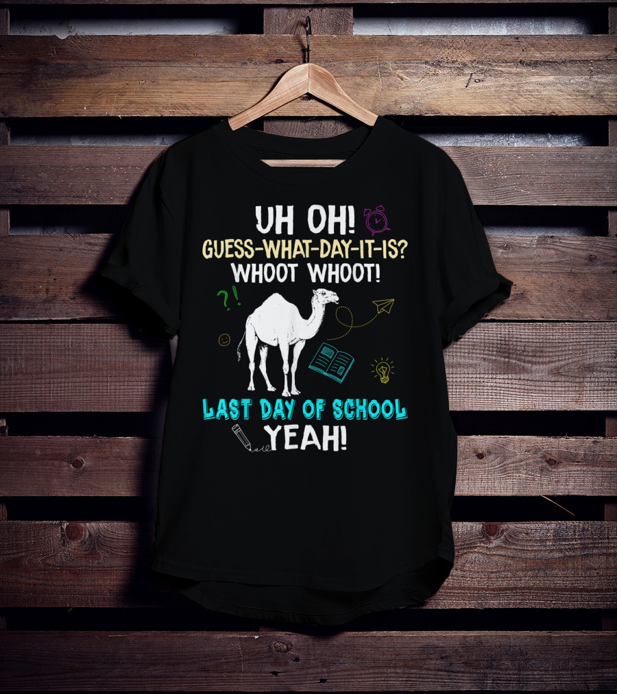 Uh Oh Guess What Day It Is Whoot Whoot Camel Last Day Of School Yeah T-Shirt