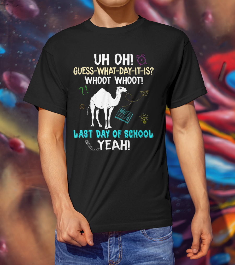 Uh Oh Guess What Day It Is Whoot Whoot Camel Last Day Of School Yeah T-Shirt