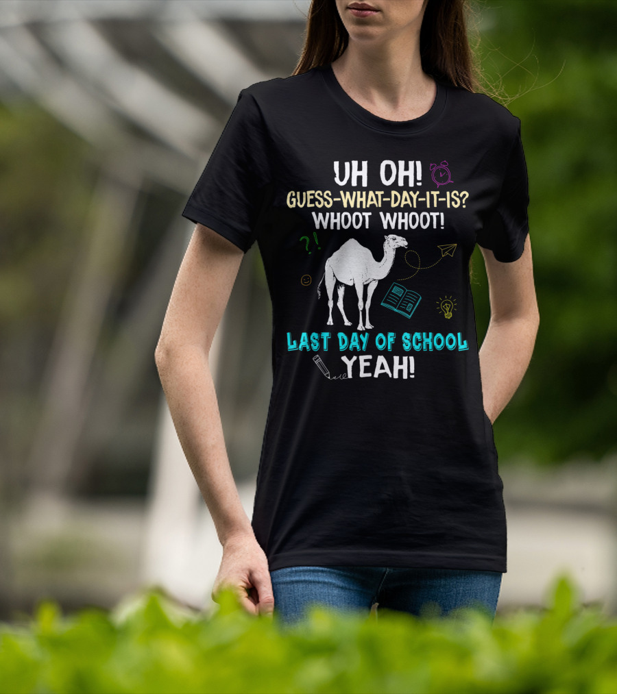Uh Oh Guess What Day It Is Whoot Whoot Camel Last Day Of School Yeah T-Shirt