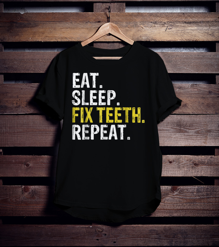 Eat Sleep Fix Teeth Repeat Dentist Lifestyle Cycle T-Shirt