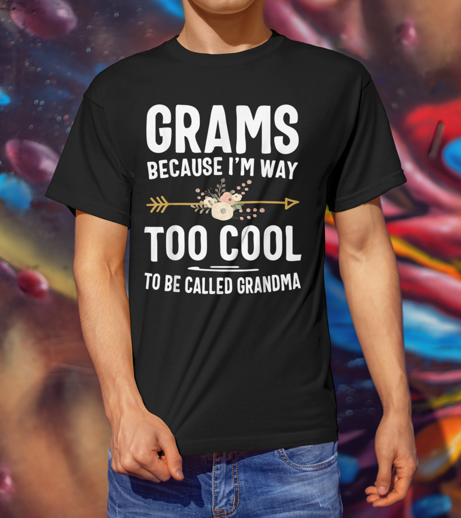Grams Because I'm Way Too Cool To Be Called Grandma Arrow Flowers T-Shirt