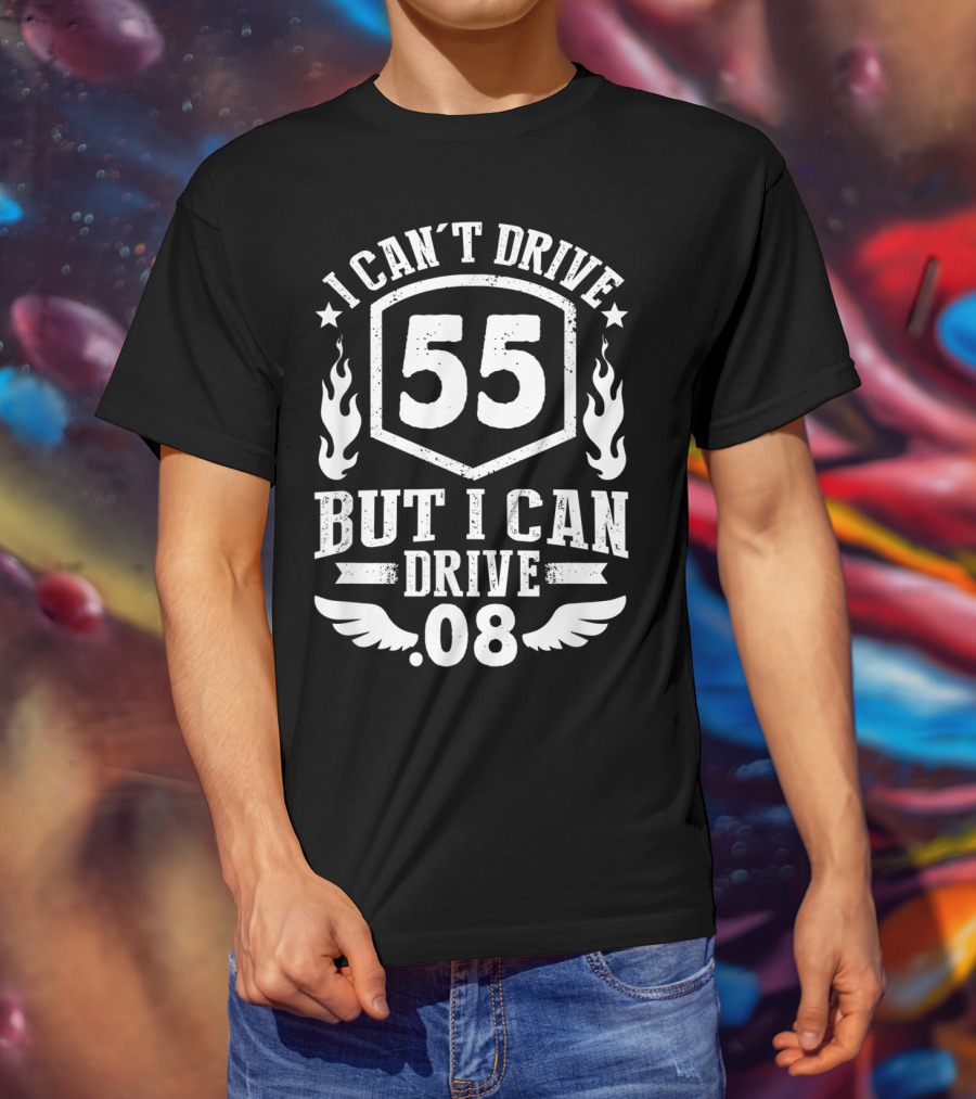 I Can't Drive 55 But I Can Drive 08 With Flames And Stars T-Shirt