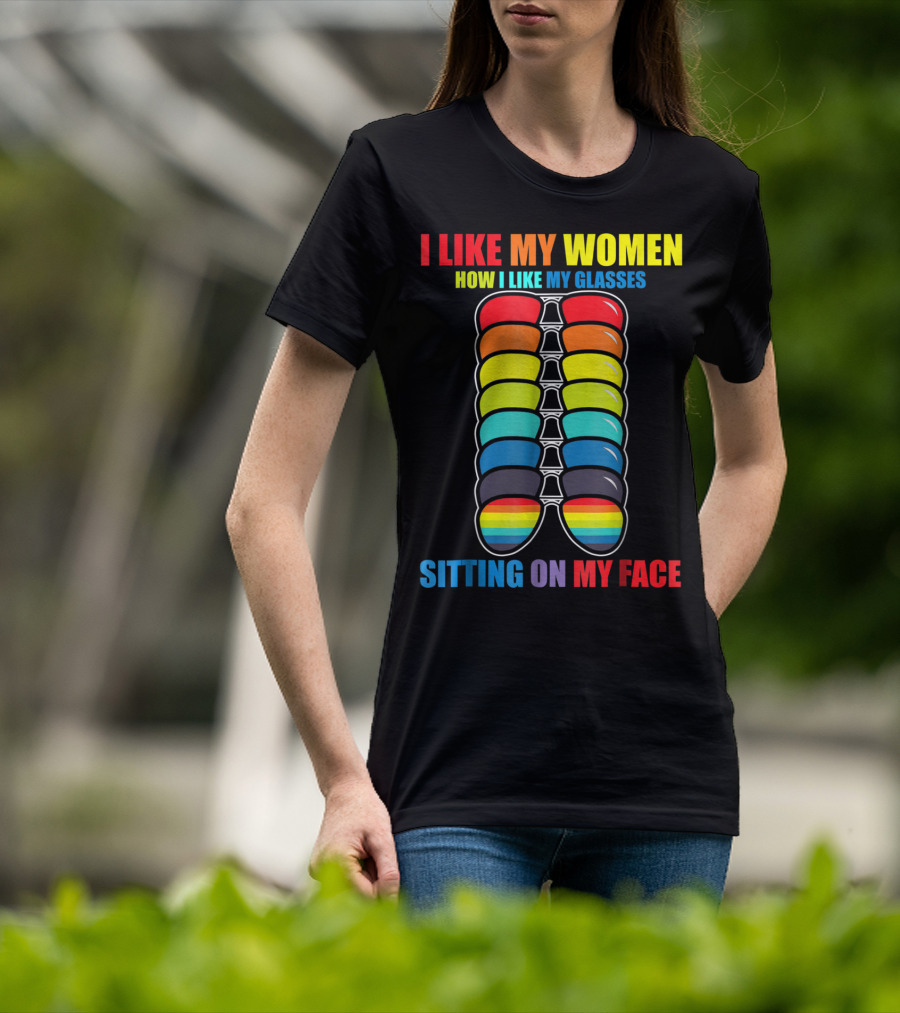 I Like My Women How I Like My Glasses Sitting On My Face Sunglasses Rainbow Colors T-Shirt