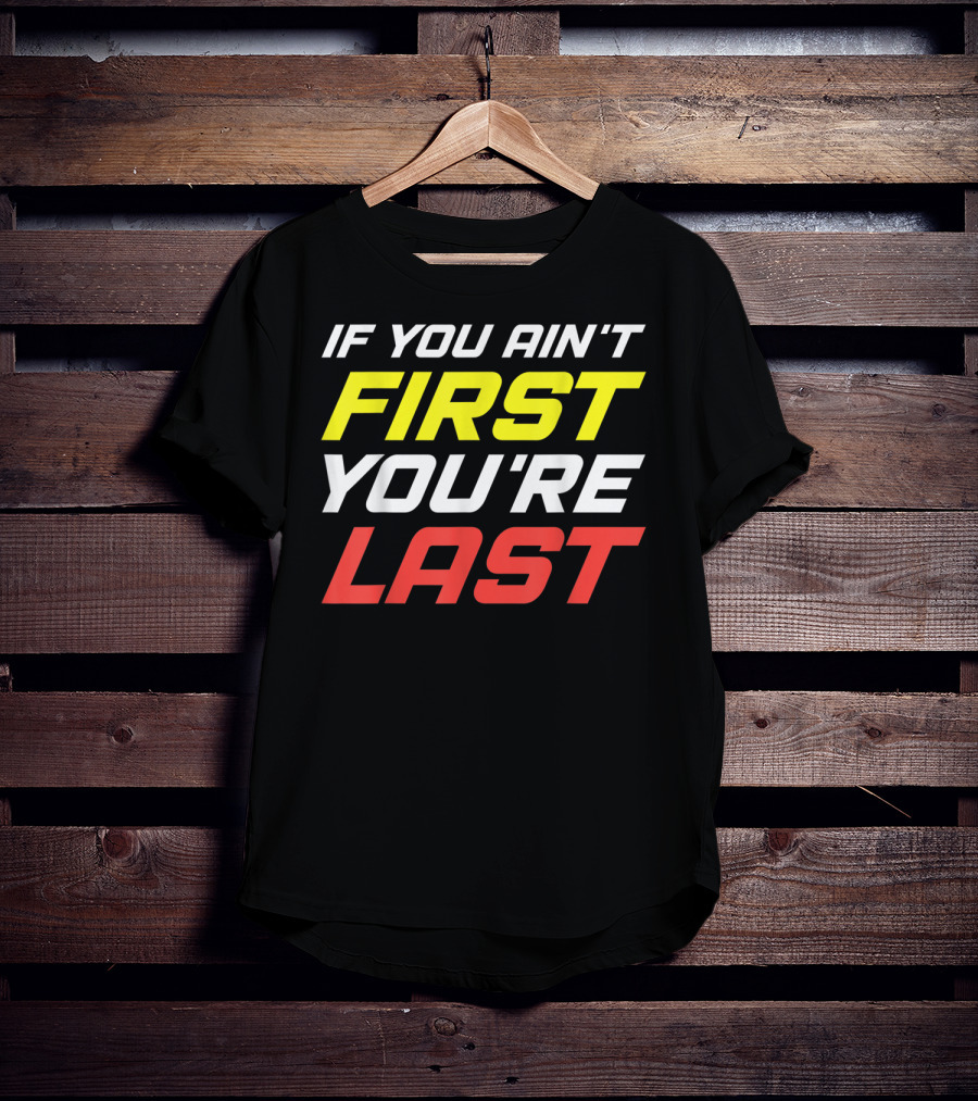 IF YOU AIN'T FIRST YOU'RE LAST Racing Sportsman T-Shirt