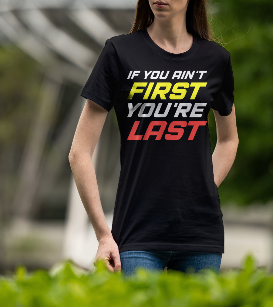 IF YOU AIN'T FIRST YOU'RE LAST Racing Sportsman T-Shirt