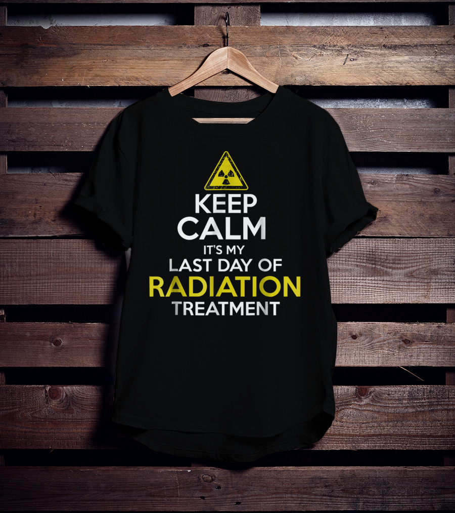 Keep Calm It's My Last Day Of Radiation Treatment With Radiation Warning T-Shirt