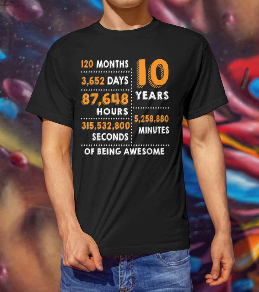 120 Months 3652 Days 87648 Hours 315532800 Seconds 10 Years 5258880 Minutes Of Being Awesome T-Shirt