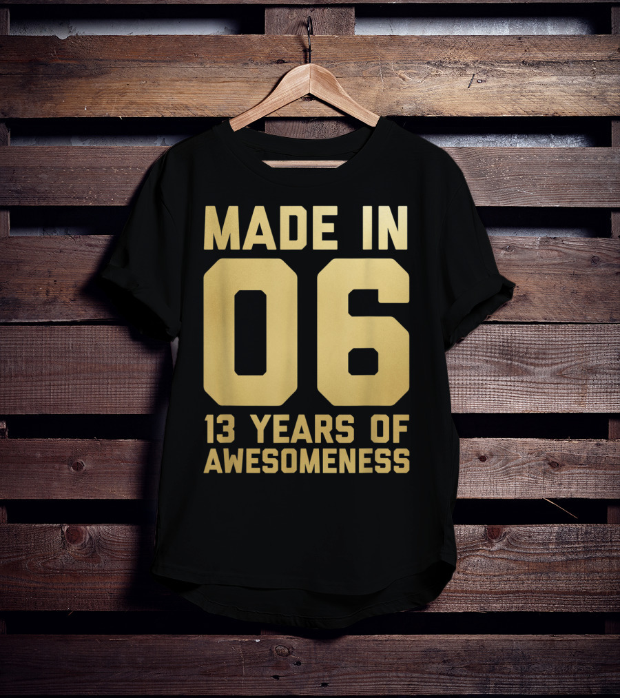 Made In 06 13 Years Of Awesomeness Thirteen Birthday Girls Boys Age 13 Year Old T-Shirt