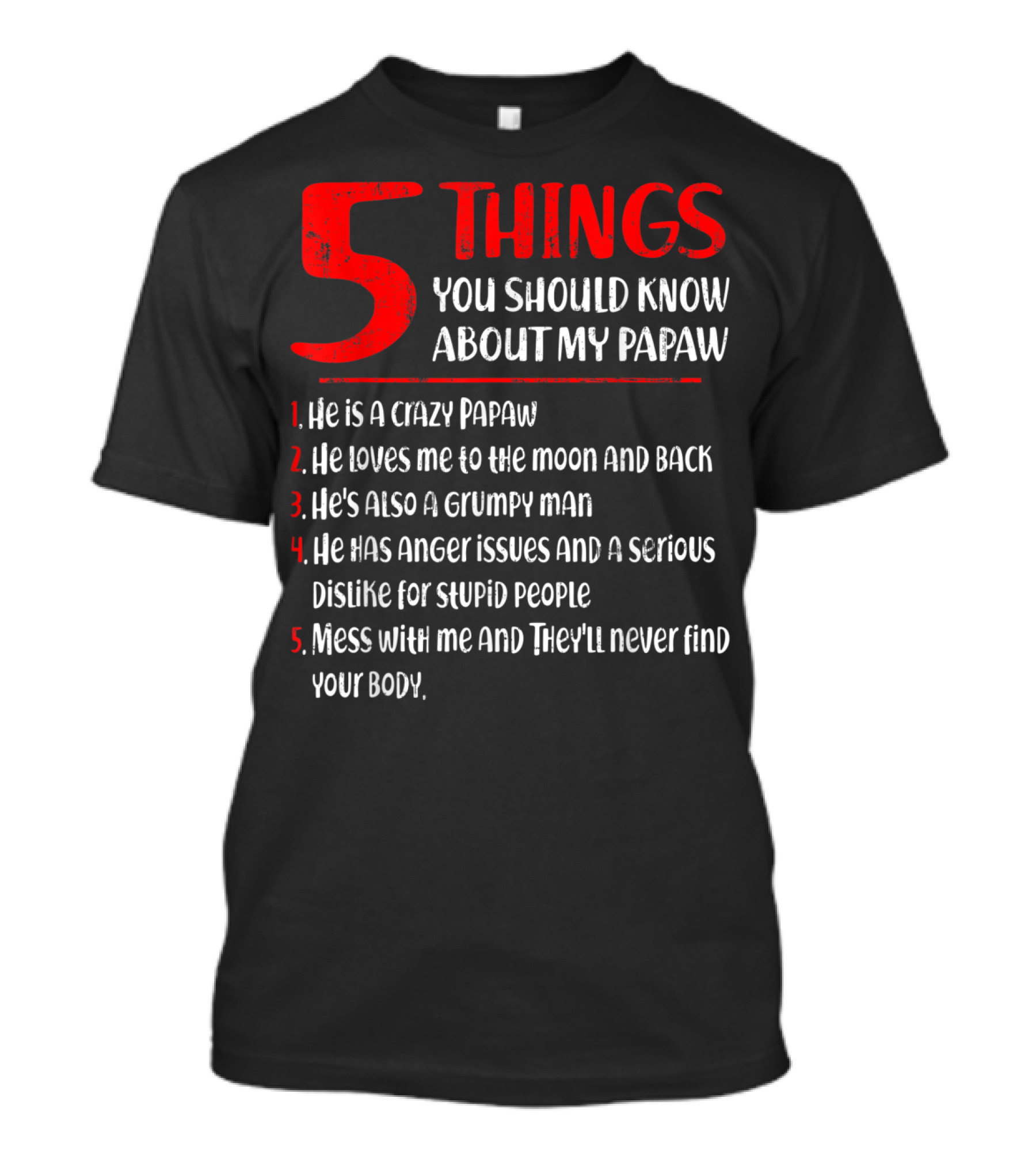 5 Things You Should Know About My Papaw: Crazy, Loves To The Moon And Back, Grumpy, Anger Issues, Mess With Me They Won't Find Your Body T-Shirt