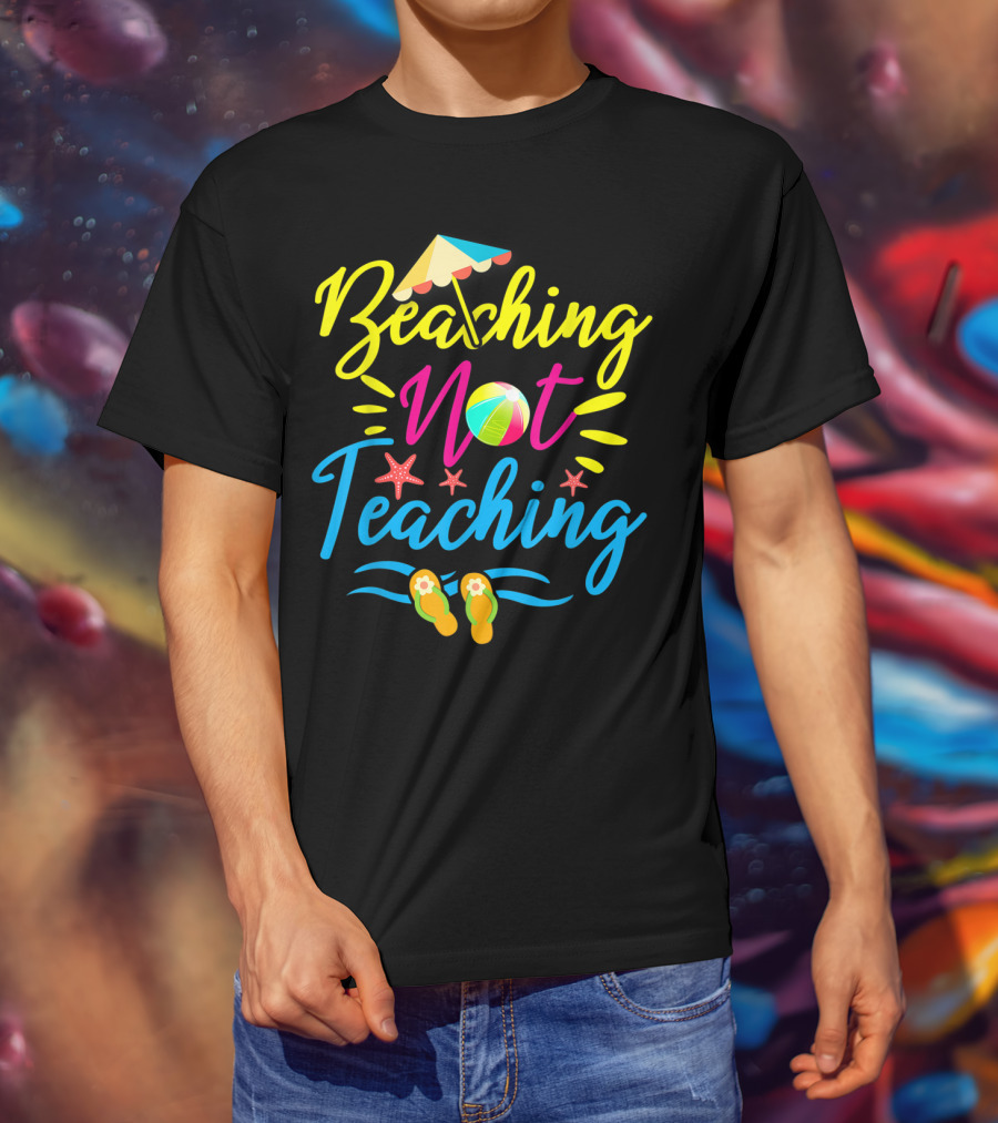 Beaching Not Teaching Funny Summer Vibes For Teachers T-Shirt