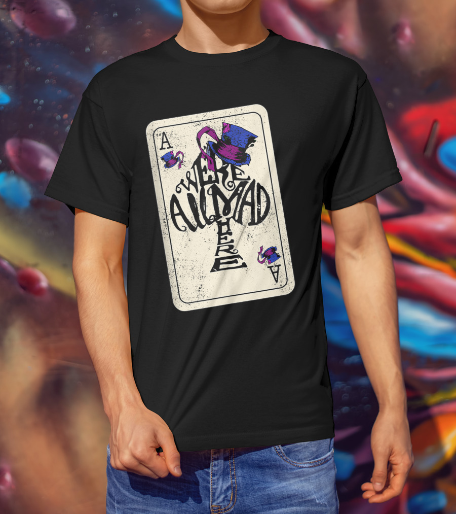 Ace Of Spades We're All Mad Here Alice In Wonderland Mad Hat T-Shirt